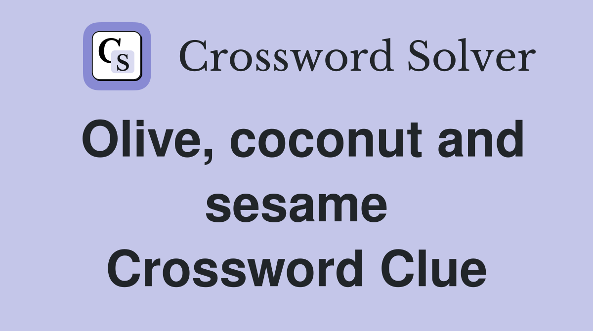 Olive, coconut and sesame Crossword Clue Answers Crossword Solver